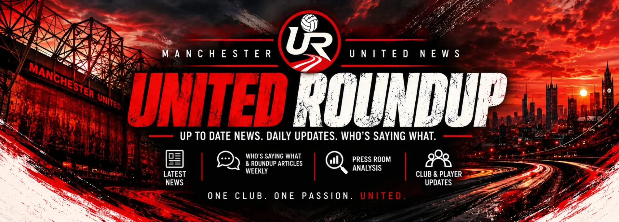 United Roundup banner: the UR badge above the United Roundup wordmark, with the tagline One Club, One Passion, United, Old Trafford lit up at night on the left, the Manchester skyline at sunset on the right, and a footer row for Latest News, Who's Saying What and Roundup Articles Weekly, Press Room Analysis, and Club and Player Updates